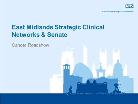 East Midlands Strategic Clinical Networks & Senate Cancer Roadshow.