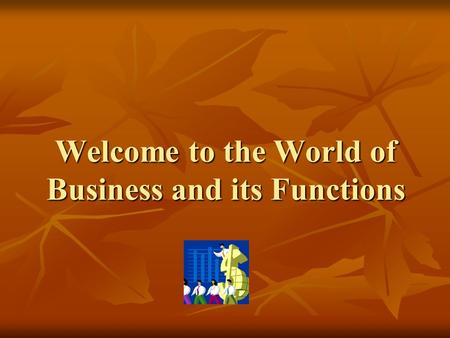 Welcome to the World of Business and its Functions.