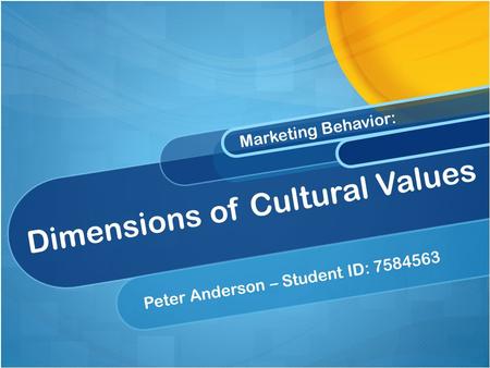 Dimensions of Cultural Values Peter Anderson – Student ID: 7584563 Marketing Behavior: