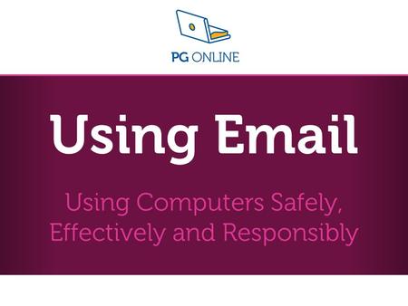 Using  Using Computers Safely, Effectively and Responsibly.