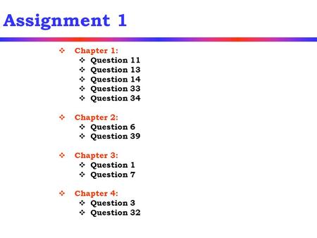 Assignment 1  Chapter 1:  Question 11  Question 13  Question 14  Question 33  Question 34  Chapter 2:  Question 6  Question 39  Chapter 3: 
