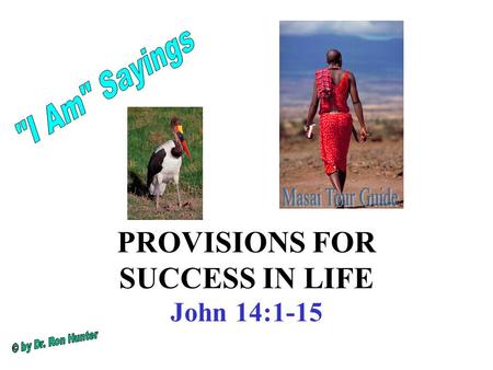 PROVISIONS FOR SUCCESS IN LIFE John 14:1-15. Jesus spoke to His disciples about things they had difficulty understanding. One didn’t understand So, he.
