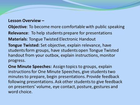 Lesson Overview – Objective: To become more comfortable with public speaking Relevance: To help students prepare for presentations Materials: Tongue Twisted.