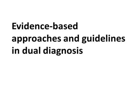 Evidence-based approaches and guidelines in dual diagnosis.