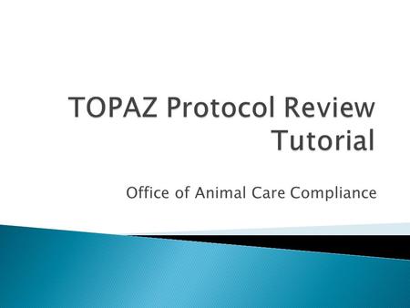 Office of Animal Care Compliance. The first thing you should always do when you login to TOPAZ is hit the “F11” key on your keyboard (for PC’s) to minimize.