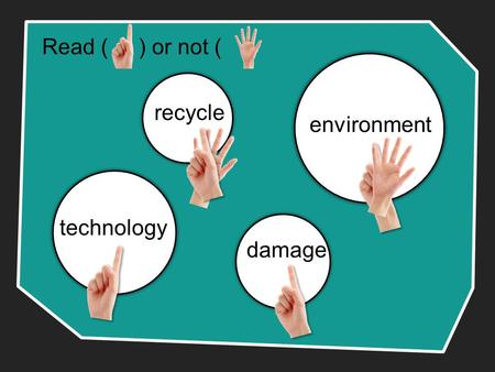Read ( ) or not ( ). environment technology recycle damage.