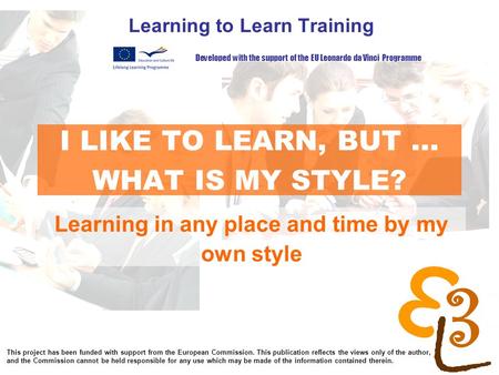 Learning to learn network for low skilled senior learners I LIKE TO LEARN, BUT... WHAT IS MY STYLE? Learning to Learn Training Learning in any place and.