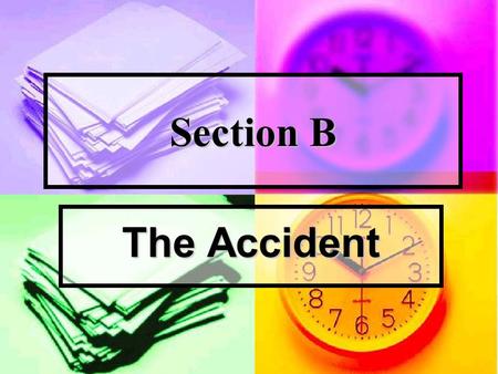 Section B The Accident. Reading More Questions and Answers : Direction: Answer the following questions according to the text. 1. What’s you feeling after.