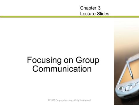 © 2009 Cengage Learning. All rights reserved.1 Focusing on Group Communication Chapter 3 Lecture Slides.