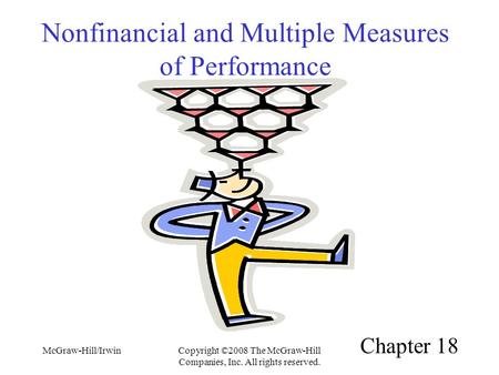 McGraw-Hill/IrwinCopyright ©2008 The McGraw-Hill Companies, Inc. All rights reserved. Nonfinancial and Multiple Measures of Performance Chapter 18.
