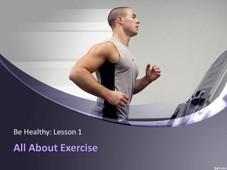 All About Exercise Be Healthy: Lesson 1. Words To Know: physical: has to do with the body. fit/fitness: being healthy. So…….physical fitness = a healthy.