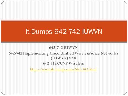 642-742 IUWVN 642-742 Implementing Cisco Unified Wireless Voice Networks (IUWVN) v2.0 642-742 CCNP Wireless  It-Dumps.