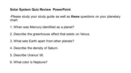 Solar System Quiz Review PowerPoint -Please study your study guide as well as these questions on your planetary chart: 1. When was Mercury identified as.