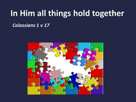 In Him all things hold together Colossians 1 v 17.