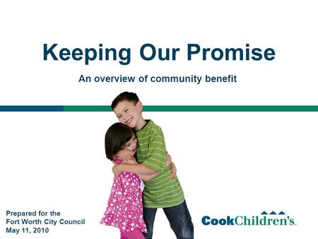 Keeping Our Promise An overview of community benefit Prepared for the Fort Worth City Council May 11, 2010.