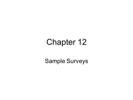 Chapter 12 Sample Surveys. At the end of this chapter, you should be able to Take a simple random sample from a population. Understand and use the principles.