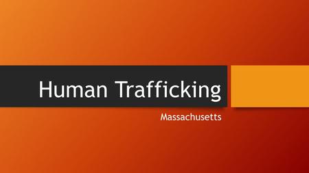 Human Trafficking Massachusetts. DID YOU KNOW? Experts estimate that 27 million people are trafficked internationally and domestically bringing in $32.