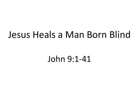 Jesus Heals a Man Born Blind John 9:1-41. John 9:1-41 As he went along, he saw a man blind from birth. His disciples asked him, “Rabbi, who sinned, this.