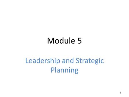 Module 5 Leadership and Strategic Planning 1. Leadership The ability to positively influence people and systems to have a meaningful impact and achieve.