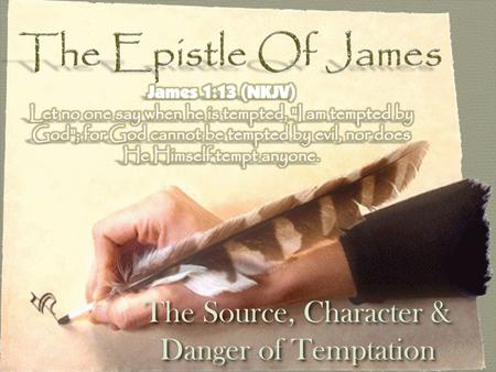 The Source, Character & Danger of Temptation. ✦ Written to Christians who had been scattered abroad because of persecution – (1:1,2, cf. Acts 8:4) ✦ We.