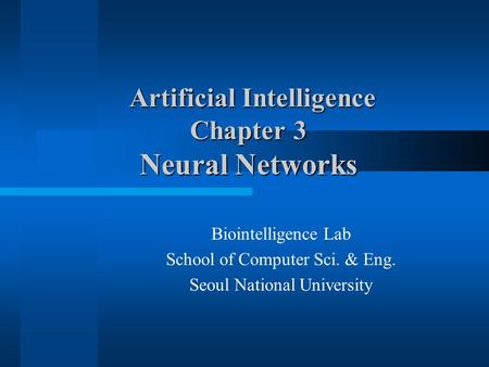 Artificial Intelligence Chapter 3 Neural Networks Artificial Intelligence Chapter 3 Neural Networks Biointelligence Lab School of Computer Sci. & Eng.