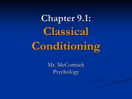 Chapter 9.1: Classical Conditioning Mr. McCormick Psychology.