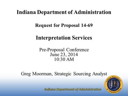 Indiana Department of Administration Request for Proposal Interpretation Services Pre-Proposal Conference June 23, :30 AM Greg Moorman, Strategic.