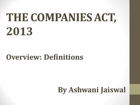 THE COMPANIES ACT, 2013 Overview: Definitions By Ashwani Jaiswal.