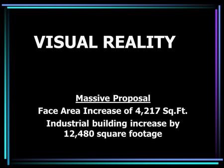 VISUAL REALITY Massive Proposal Face Area Increase of 4,217 Sq.Ft. Industrial building increase by 12,480 square footage.