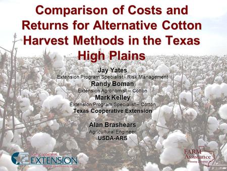 Comparison of Costs and Returns for Alternative Cotton Harvest Methods in the Texas High Plains Jay Yates Extension Program Specialist - Risk Management.