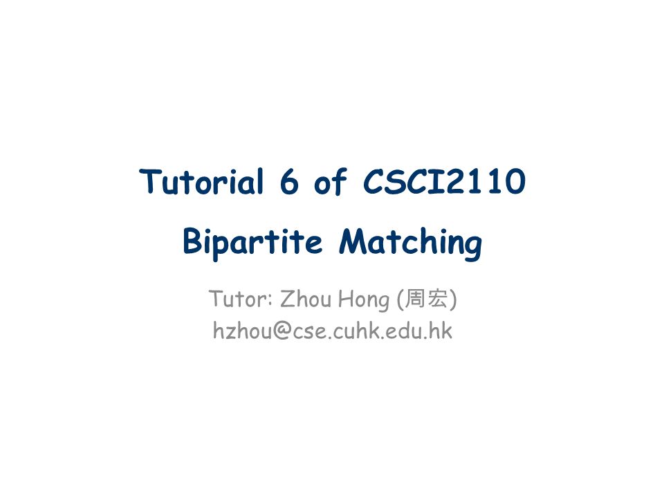 Tutorial 6 of CSCI2110 Bipartite Matching Tutor: Zhou Hong ( 周宏 ) - ppt  download