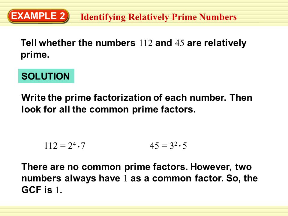 EXAMPLE 2 Identifying Relatively Prime Numbers Tell whether the numbers 112  and 45 are relatively prime. SOLUTION Write the prime factorization of  each. - ppt download