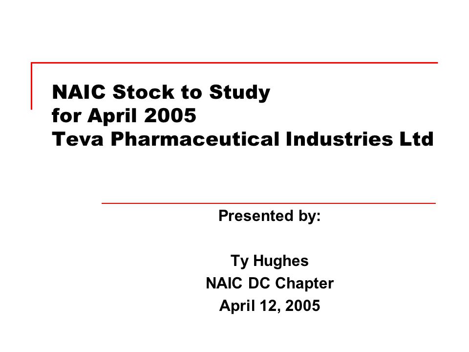 NAIC Stock to Study for April 2005 Teva Pharmaceutical Industries Ltd  Presented by: Ty Hughes NAIC DC Chapter April 12, ppt download