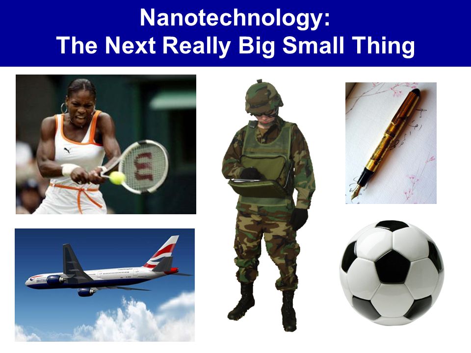 Nanotechnology: The Next Really Big Small Thing. What is Nanotechnology? -  ppt download