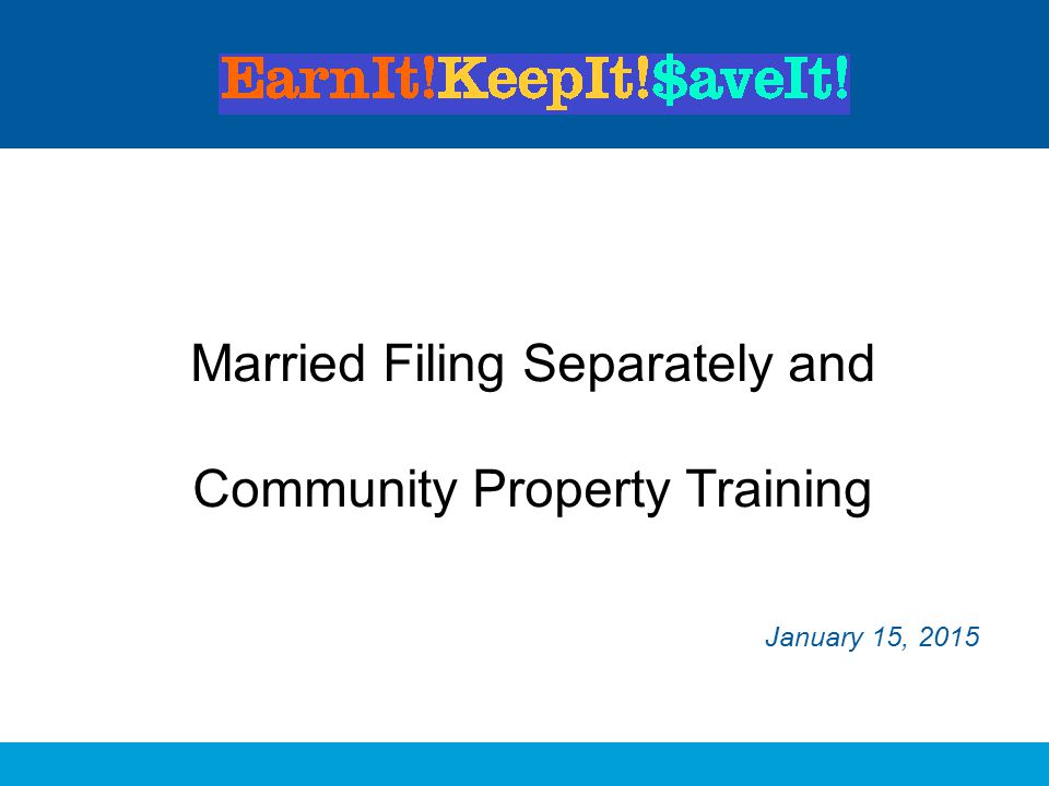 Married Filing Separately and Community Property Training Married Filing Separately and Community Property Training