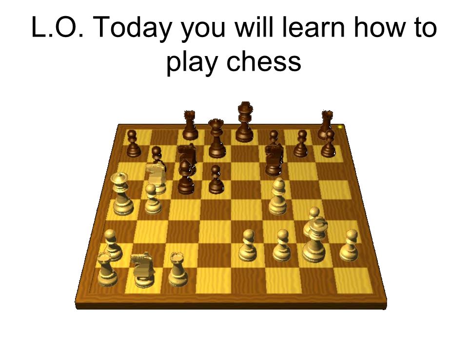 L O Today You Will Learn How To Play Chess How To Play Chess Ppt Download