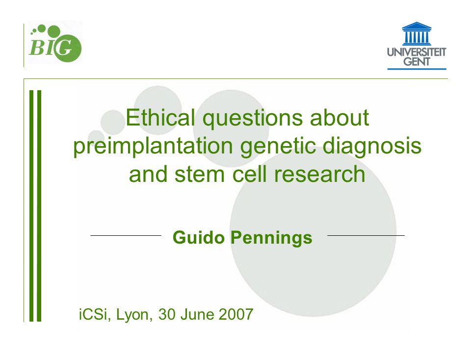 Guido Pennings Ethical questions about preimplantation genetic diagnosis  and stem cell research iCSi, Lyon, 30 June ppt download