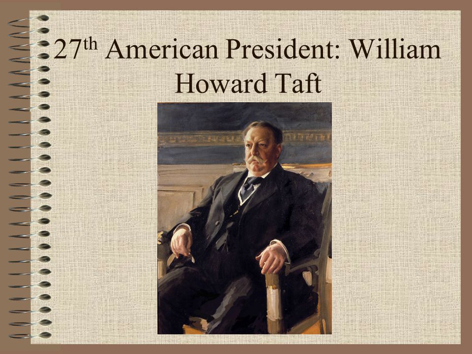 27 th American President: William Howard Taft. Background William Howard  Taft was born in Cincinnati, Ohio. Son of a prominent attorney who had  served. - ppt download