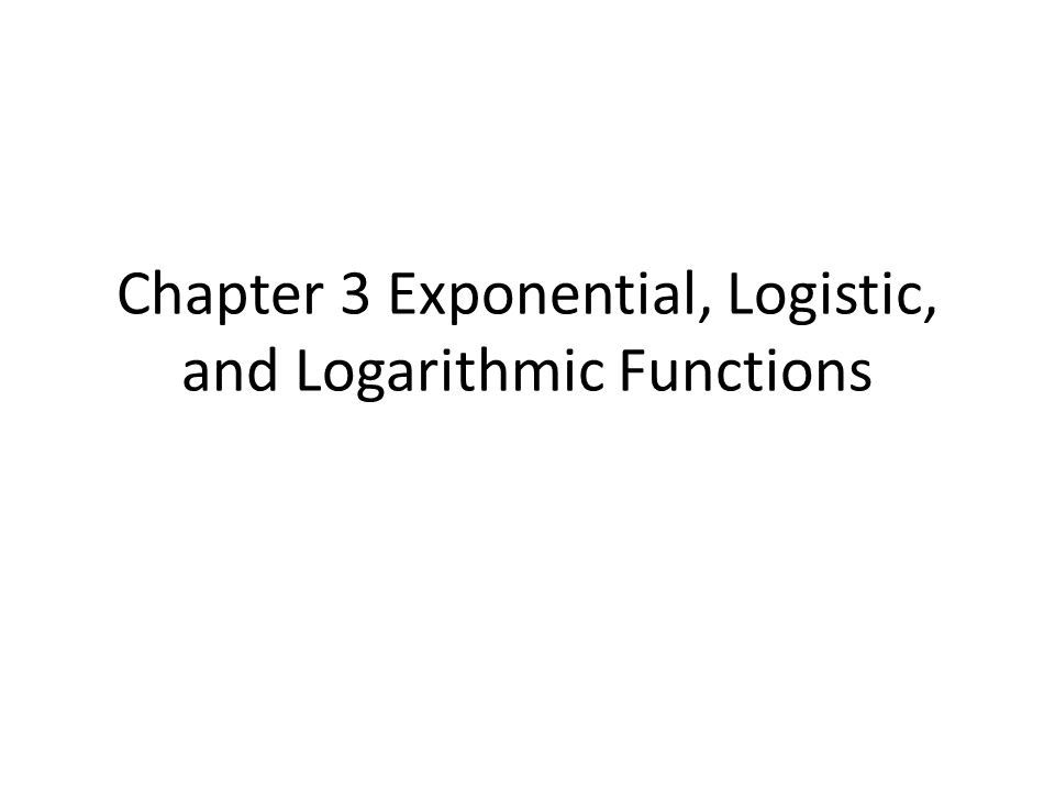 Chapter 3 Exponential Logistic And Logarithmic Functions Ppt Video Online Download