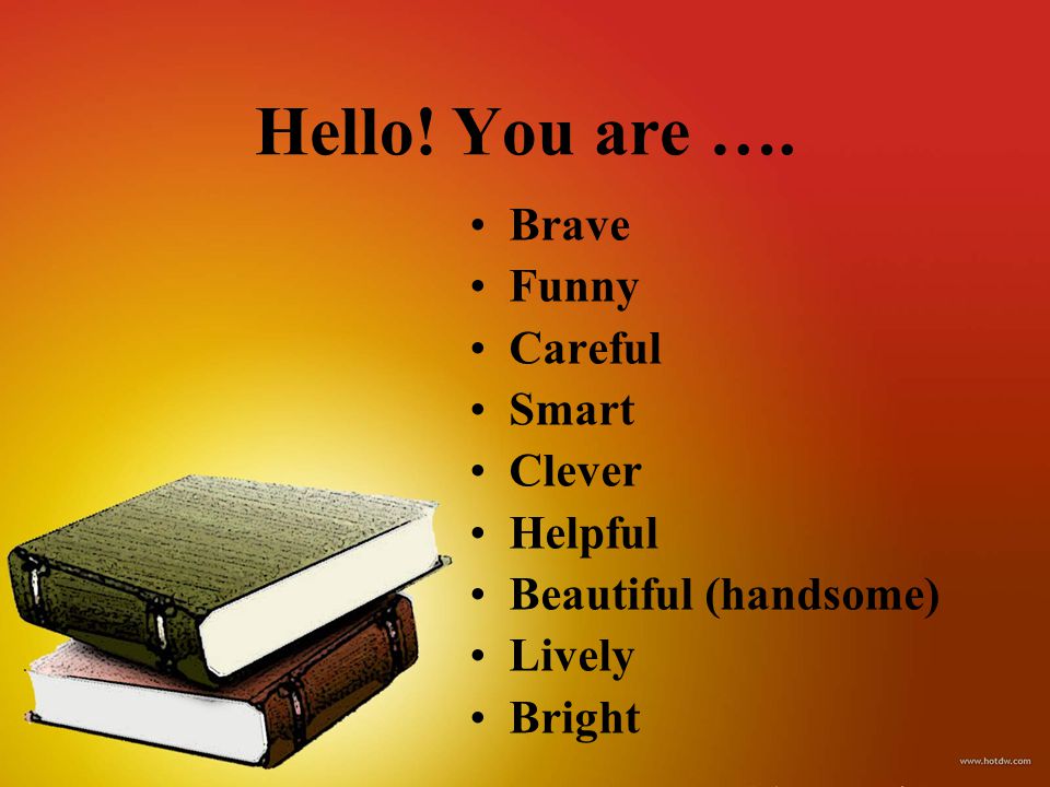 Hello! You are …. Brave Funny Careful Smart Clever Helpful Beautiful ( handsome) Lively Bright. - ppt download