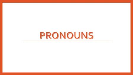 POSSESSIVE PRONOUNS: are used to show ownership or possession. e.g.: my, mine, our, ours, your, yours, her, hers, his, its, their, and theirs.