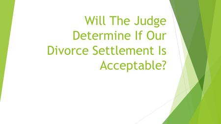 Would The Judge Make The Decision If Our Divorce Settlement Is Acceptable?