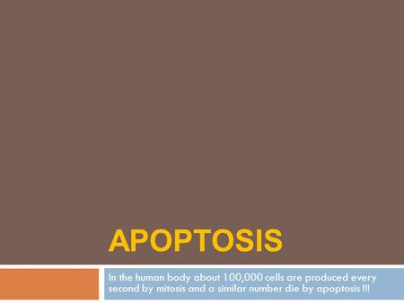 APOPTOSIS In the human body about 100,000 cells are produced every second by mitosis and a similar number die by apoptosis !!!