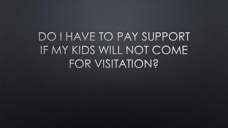 Must I Pay Support If My Kids Don't Visit?