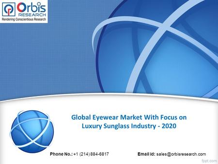 Global Eyewear Market With Focus on Luxury Sunglass Industry Phone No.: +1 (214) id: