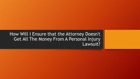 How Do I Stop The Attorney From Getting All The Money From A Personal Injury Lawsuit?