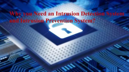 Why you Need an Intrusion Detection System and Intrusion Prevention System?