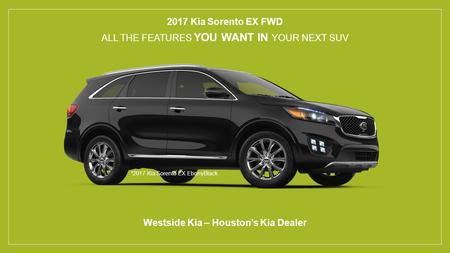 2017 Kia Sorento EX FWD ALL THE FEATURES YOU WANT IN YOUR NEXT SUV Westside Kia – Houston’s Kia Dealer *2017 Kia Sorento EX EbonyBlack.