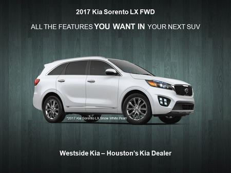 2017 Kia Sorento LX FWD ALL THE FEATURES YOU WANT IN YOUR NEXT SUV Westside Kia – Houston’s Kia Dealer *2017 Kia Sorento LX Snow White Pearl.