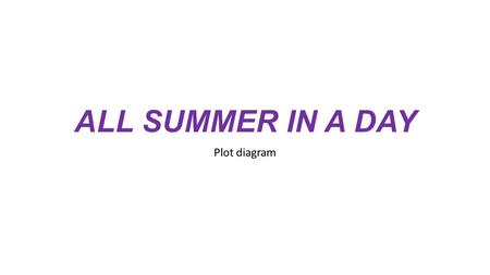 ALL SUMMER IN A DAY Plot diagram. Climax Margot is locked in a closet by William and the other students who bully her right before the sun actually came.